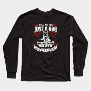 TELL ME ITS JUST A DOG Long Sleeve T-Shirt